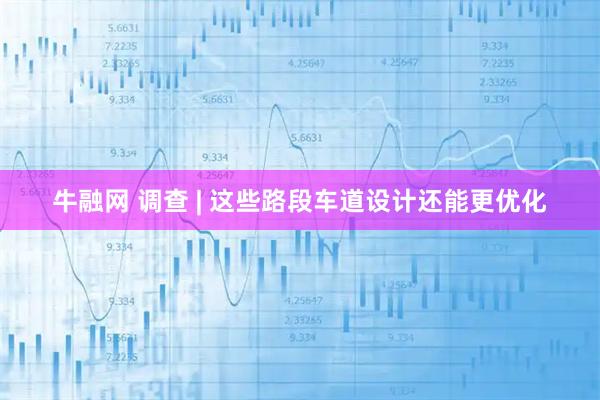 牛融网 调查 | 这些路段车道设计还能更优化