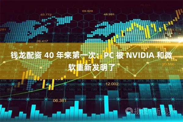 钱龙配资 40 年来第一次：PC 被 NVIDIA 和微软重新发明了